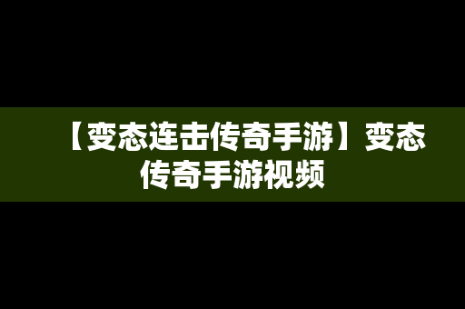 【变态连击传奇手游】变态传奇手游视频