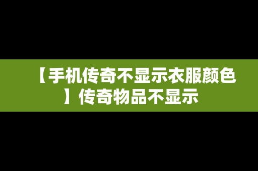 【手机传奇不显示衣服颜色】传奇物品不显示