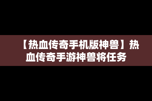 【热血传奇手机版神兽】热血传奇手游神兽将任务