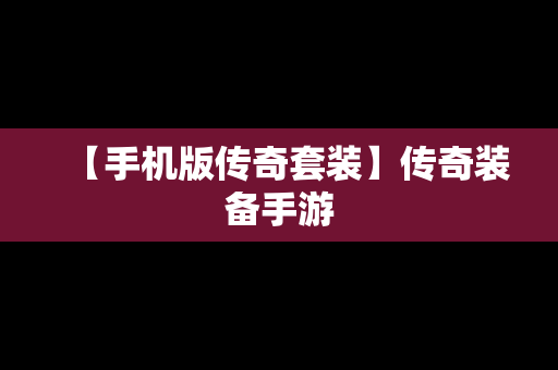 【手机版传奇套装】传奇装备手游