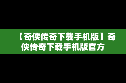 【奇侠传奇下载手机版】奇侠传奇下载手机版官方