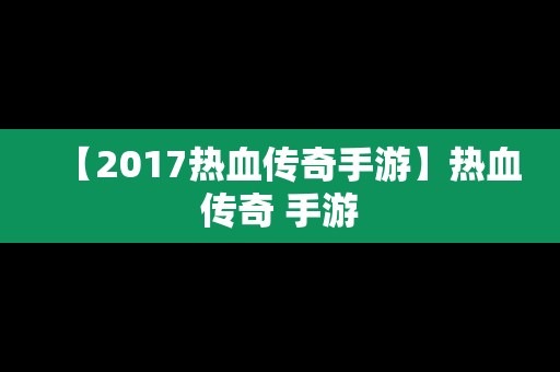 【2017热血传奇手游】热血传奇 手游