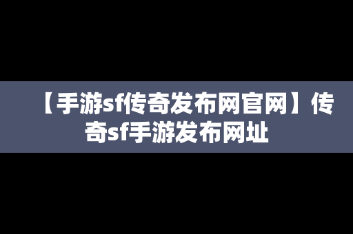 【手游sf传奇发布网官网】传奇sf手游发布网址