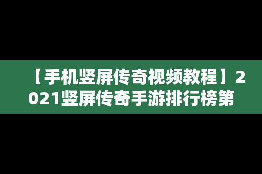 【手机竖屏传奇视频教程】2021竖屏传奇手游排行榜第一名