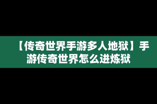 【传奇世界手游多人地狱】手游传奇世界怎么进炼狱