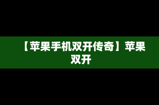 【苹果手机双开传奇】苹果 双开