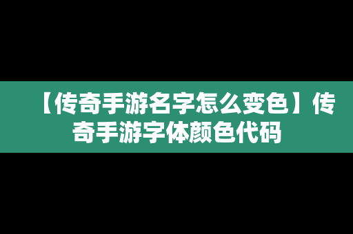 【传奇手游名字怎么变色】传奇手游字体颜色代码