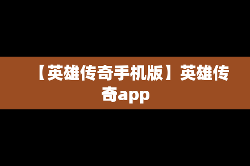 【英雄传奇手机版】英雄传奇app