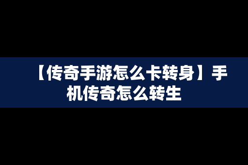 【传奇手游怎么卡转身】手机传奇怎么转生