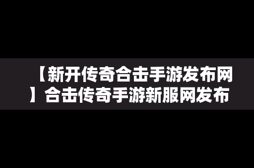 【新开传奇合击手游发布网】合击传奇手游新服网发布网