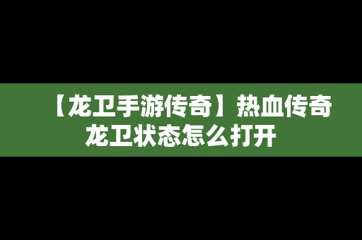 【龙卫手游传奇】热血传奇龙卫状态怎么打开