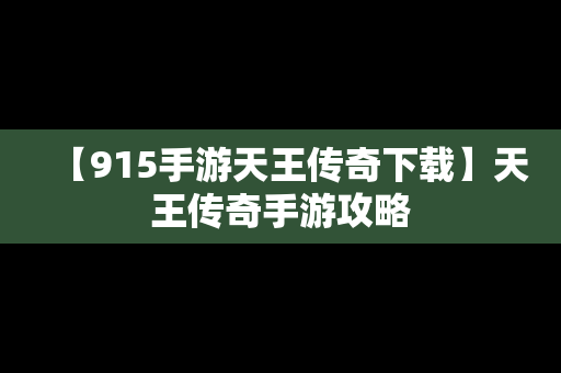 【915手游天王传奇下载】天王传奇手游攻略