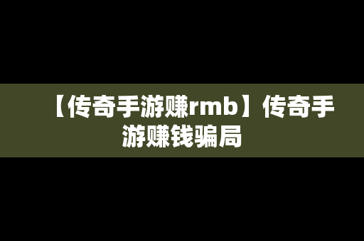 【传奇手游赚rmb】传奇手游赚钱骗局