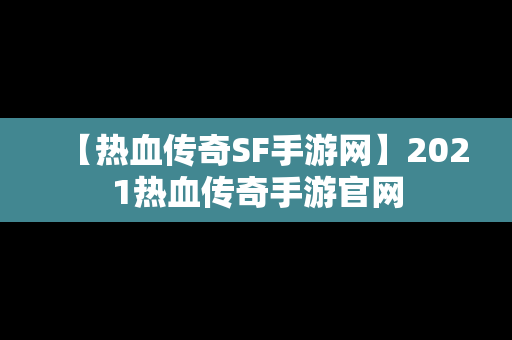 【热血传奇SF手游网】2021热血传奇手游官网