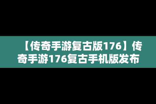 【传奇手游复古版176】传奇手游176复古手机版发布网