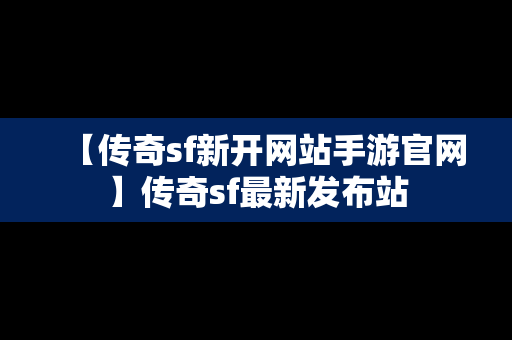 【传奇sf新开网站手游官网】传奇sf最新发布站