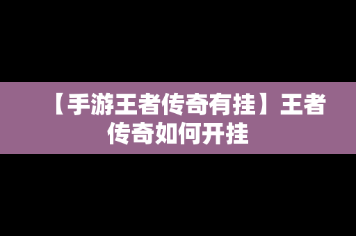 【手游王者传奇有挂】王者传奇如何开挂