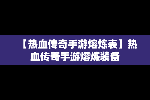 【热血传奇手游熔炼表】热血传奇手游熔炼装备