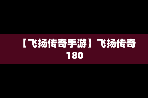 【飞扬传奇手游】飞扬传奇180