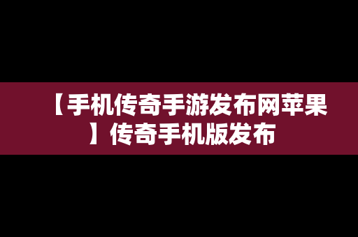 【手机传奇手游发布网苹果】传奇手机版发布