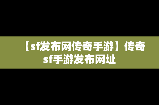 【sf发布网传奇手游】传奇sf手游发布网址