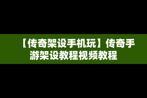 【传奇架设手机玩】传奇手游架设教程视频教程