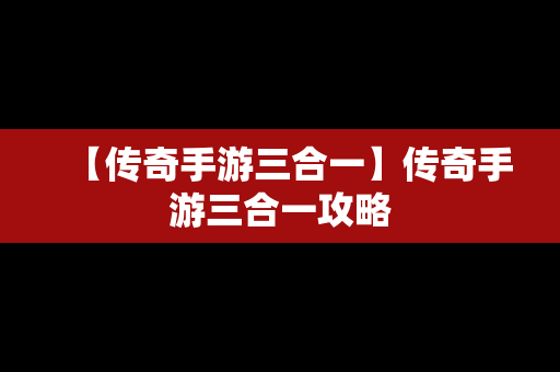 【传奇手游三合一】传奇手游三合一攻略