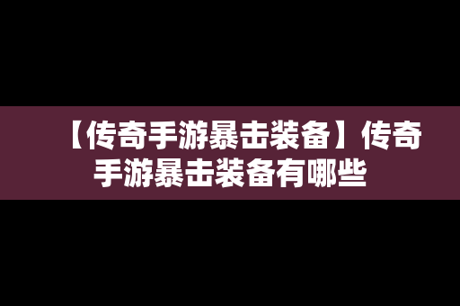 【传奇手游暴击装备】传奇手游暴击装备有哪些