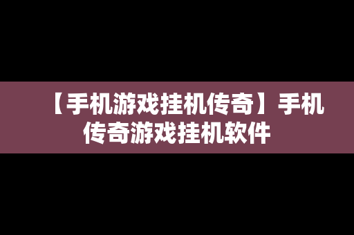 【手机游戏挂机传奇】手机传奇游戏挂机软件