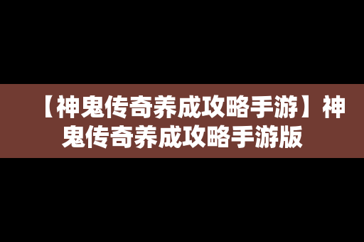 【神鬼传奇养成攻略手游】神鬼传奇养成攻略手游版