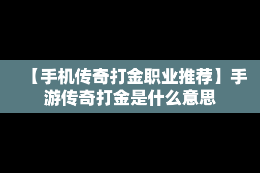 【手机传奇打金职业推荐】手游传奇打金是什么意思