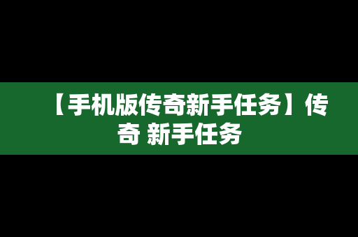 【手机版传奇新手任务】传奇 新手任务