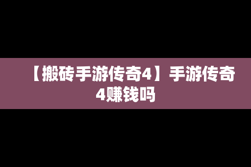 【搬砖手游传奇4】手游传奇4赚钱吗