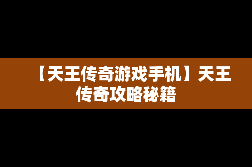 【天王传奇游戏手机】天王传奇攻略秘籍