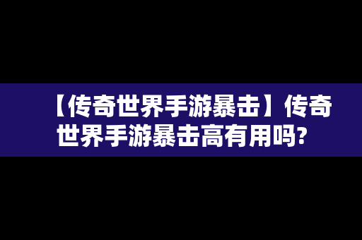 【传奇世界手游暴击】传奇世界手游暴击高有用吗?