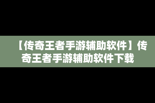 【传奇王者手游辅助软件】传奇王者手游辅助软件下载