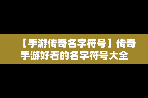 【手游传奇名字符号】传奇手游好看的名字符号大全