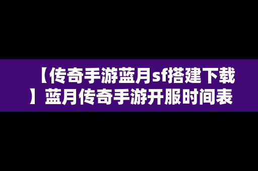 【传奇手游蓝月sf搭建下载】蓝月传奇手游开服时间表