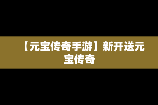 【元宝传奇手游】新开送元宝传奇