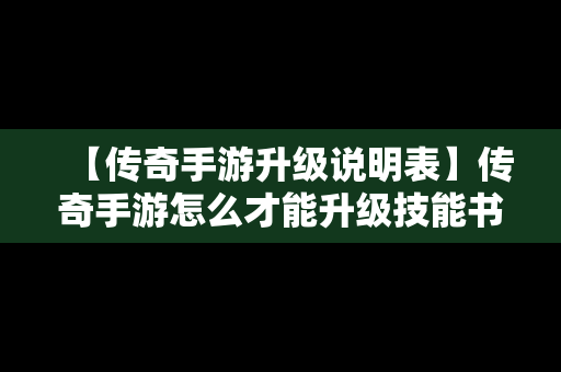 【传奇手游升级说明表】传奇手游怎么才能升级技能书