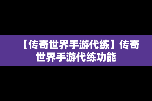 【传奇世界手游代练】传奇世界手游代练功能