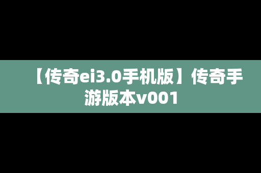 【传奇ei3.0手机版】传奇手游版本v001