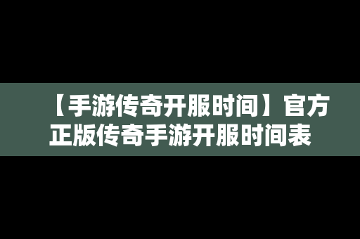 【手游传奇开服时间】官方正版传奇手游开服时间表