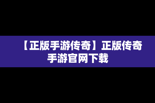 【正版手游传奇】正版传奇手游官网下载