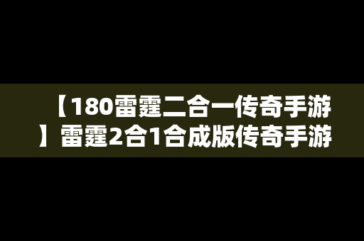 【180雷霆二合一传奇手游】雷霆2合1合成版传奇手游