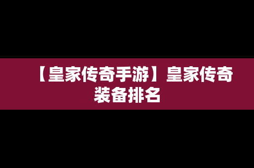 【皇家传奇手游】皇家传奇装备排名