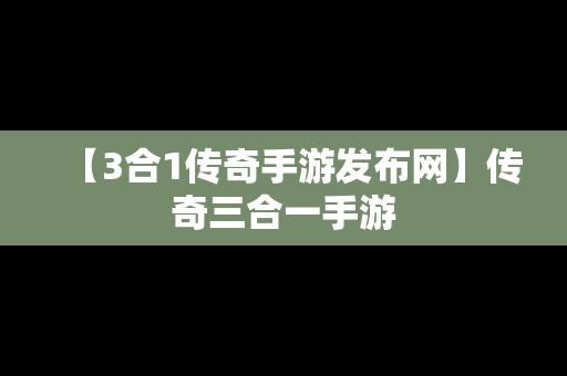 【3合1传奇手游发布网】传奇三合一手游