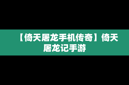 【倚天屠龙手机传奇】倚天屠龙记手游