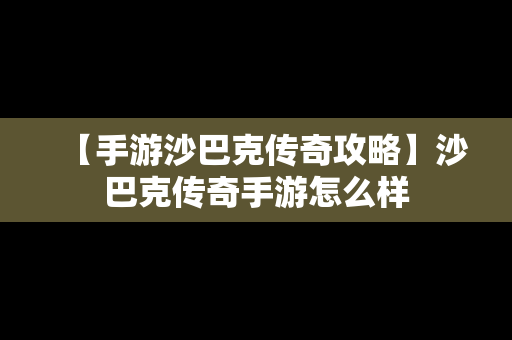 【手游沙巴克传奇攻略】沙巴克传奇手游怎么样