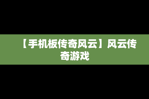 【手机板传奇风云】风云传奇游戏